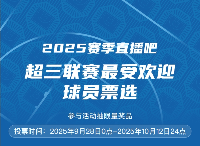2025赛季直播吧 x 超三联赛最受欢迎球员评选开启 参与抽限量奖品